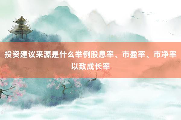 投资建议来源是什么举例股息率、市盈率、市净率以致成长率