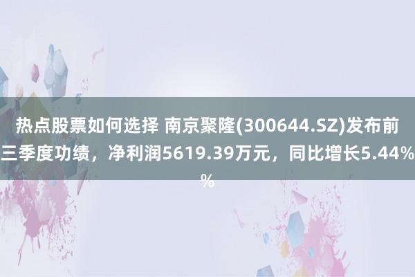 热点股票如何选择 南京聚隆(300644.SZ)发布前三季度功绩，净利润5619.39万元，同比增长5.44%