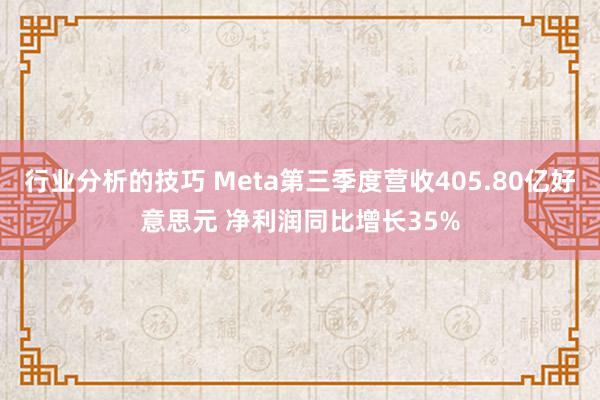 行业分析的技巧 Meta第三季度营收405.80亿好意思元 净利润同比增长35%