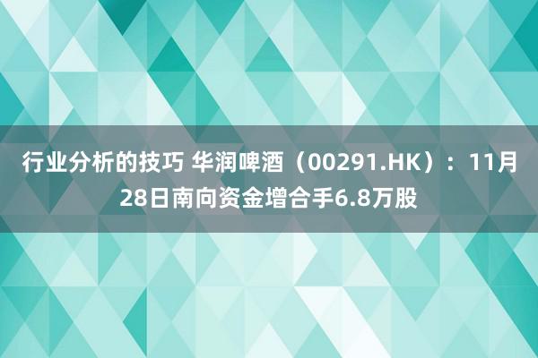 行业分析的技巧 华润啤酒（00291.HK）：11月28日南向资金增合手6.8万股