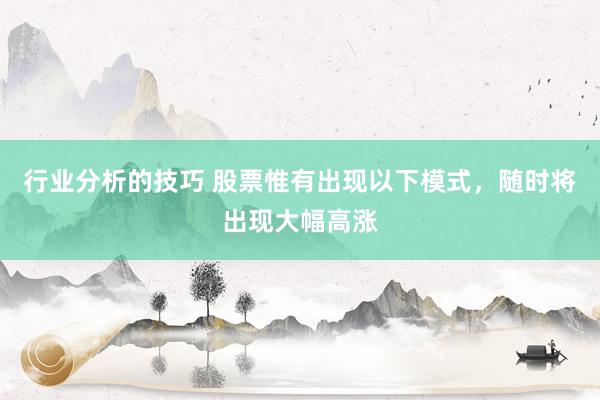 行业分析的技巧 股票惟有出现以下模式，随时将出现大幅高涨