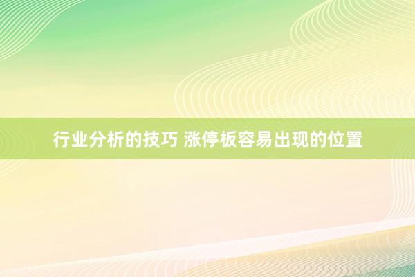 行业分析的技巧 涨停板容易出现的位置