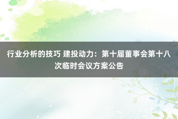 行业分析的技巧 建投动力：第十届董事会第十八次临时会议方案公告