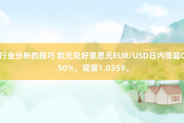 行业分析的技巧 欧元兑好意思元EUR/USD日内涨超0.50%，现报1.0359。